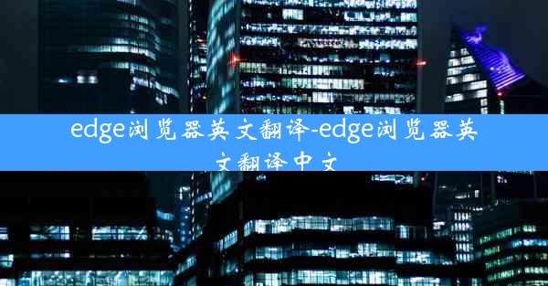 edge浏览器英文翻译-edge浏览器英文翻译中文