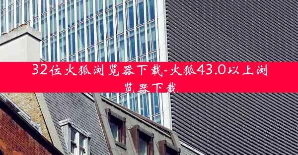 32位火狐浏览器下载-火狐43.0以上浏览器下载