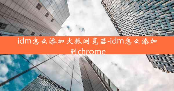 idm怎么添加火狐浏览器-idm怎么添加到chrome