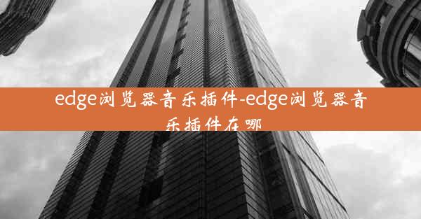 edge浏览器音乐插件-edge浏览器音乐插件在哪