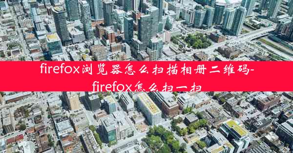 firefox浏览器怎么扫描相册二维码-firefox怎么扫一扫