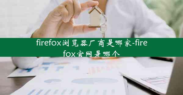 firefox浏览器厂商是哪家-firefox官网是哪个