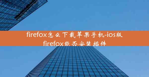 firefox怎么下载苹果手机-ios版firefox能否安装插件