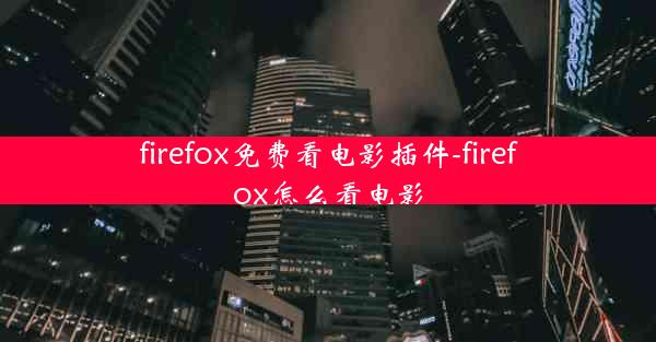 firefox免费看电影插件-firefox怎么看电影