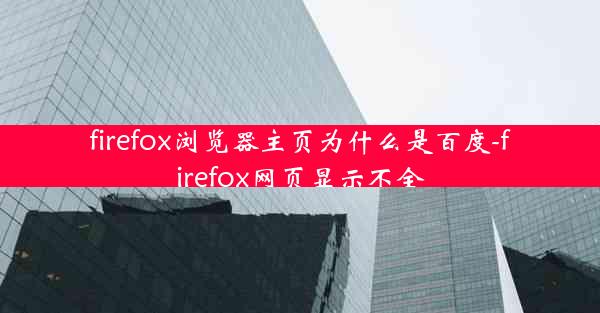 firefox浏览器主页为什么是百度-firefox网页显示不全