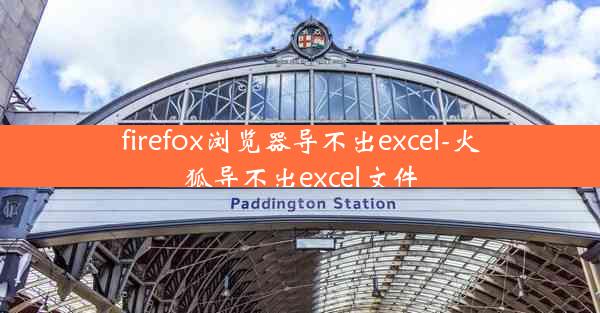 firefox浏览器导不出excel-火狐导不出excel文件