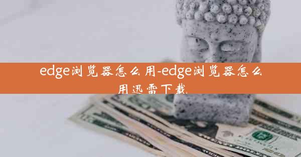 edge浏览器怎么用-edge浏览器怎么用迅雷下载