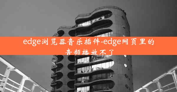 edge浏览器音乐插件-edge网页里的音频播放不了