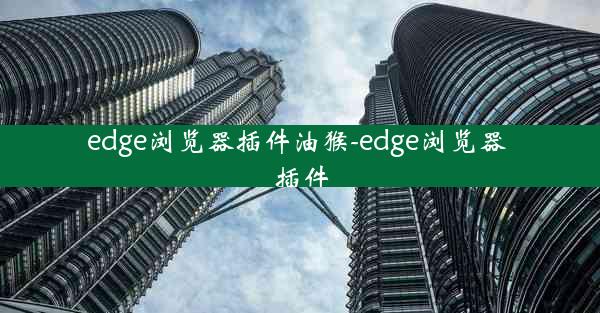 edge浏览器插件油猴-edge浏览器 插件