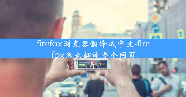 firefox浏览器翻译成中文-firefox怎么翻译整个网页