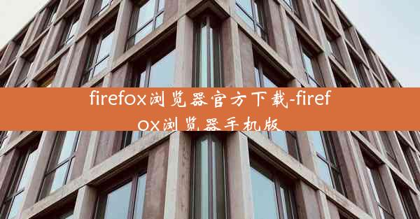 firefox浏览器官方下载-firefox浏览器手机版