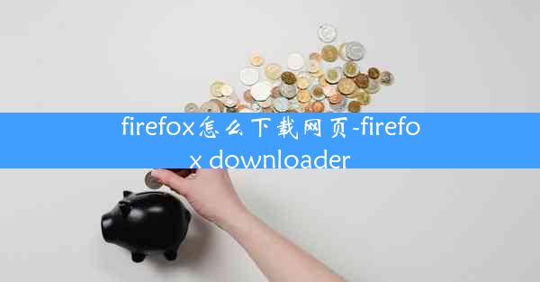 firefox怎么下载网页-firefox downloader