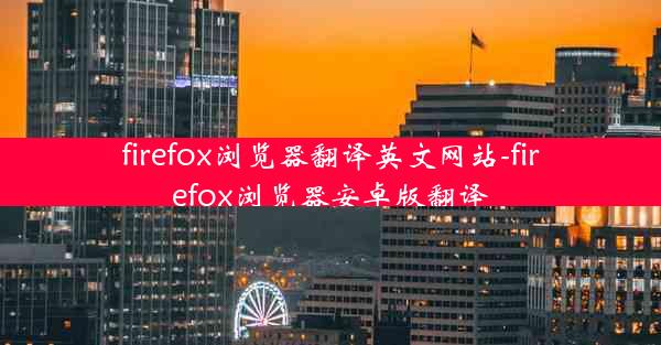 firefox浏览器翻译英文网站-firefox浏览器安卓版翻译