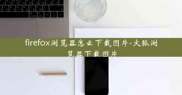 firefox浏览器怎么下载图片-火狐浏览器下载图片