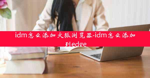 idm怎么添加火狐浏览器-idm怎么添加到edge