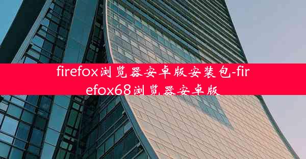 firefox浏览器安卓版安装包-firefox68浏览器安卓版