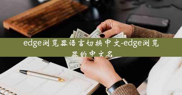 edge浏览器语言切换中文-edge浏览器的中文名