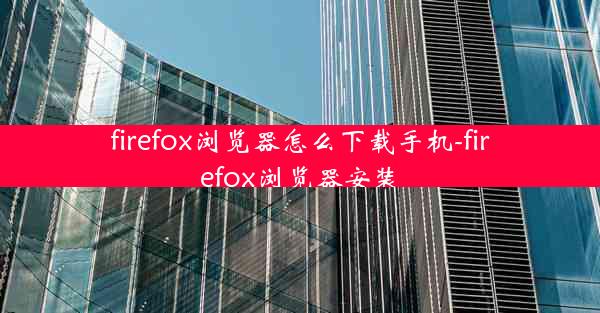 firefox浏览器怎么下载手机-firefox浏览器安装